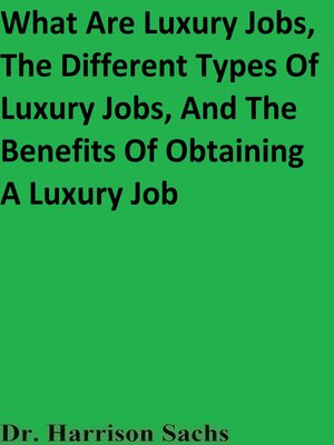 What Are Luxury Jobs, the Different Types of Luxury Jobs, and the Benefits of Obtaining a Luxury Job - Audiobook